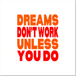 Dreams don't work unless you do Posters and Art